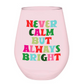"Never Calm Always Bright" Jumbo Wine Glass